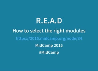 R.E.A.D
How to select the right modules
https://2015.midcamp.org/node/34
MidCamp 2015
#MidCamp
 