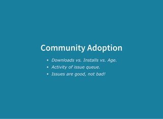 Community Adoption
Downloads vs. Installs vs. Age.
Activity of issue queue.
Issues are good, not bad!
 