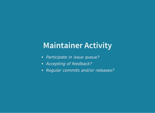 Maintainer Activity
Participate in issue queue?
Accepting of feedback?
Regular commits and/or releases?
 