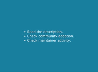 Read the description.
Check community adoption.
Check maintainer activity.
 