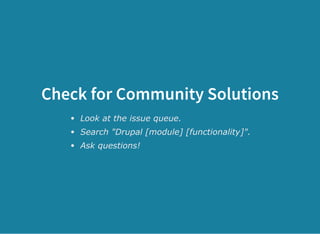 Check for Community Solutions
Look at the issue queue.
Search "Drupal [module] [functionality]".
Ask questions!
 