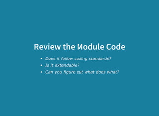 Review the Module Code
Does it follow coding standards?
Is it extendable?
Can you figure out what does what?
 
