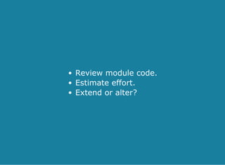 Review module code.
Estimate effort.
Extend or alter?
 