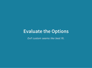 Evaluate the Options
Exif custom seems like best fit.
 