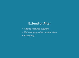 Extend or Alter
Adding features support.
Not changing what module does.
Extending.
 