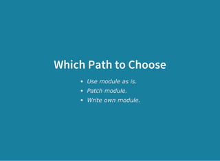 Which Path to Choose
Use module as is.
Patch module.
Write own module.
 