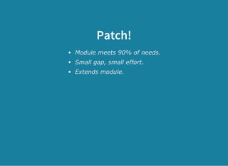 Patch!
Module meets 90% of needs.
Small gap, small effort.
Extends module.
 