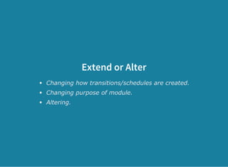 Extend or Alter
Changing how transitions/schedules are created.
Changing purpose of module.
Altering.
 
