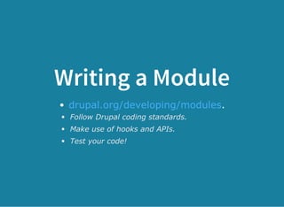 Writing a Module
.
Follow Drupal coding standards.
Make use of hooks and APIs.
Test your code!
drupal.org/developing/modules
 