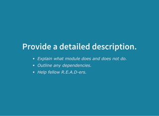 Provide a detailed description.
Explain what module does and does not do.
Outline any dependencies.
Help fellow R.E.A.D­ers.
 