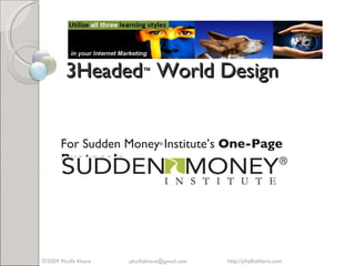 3Headed ™  World Design  For Sudden Money ®   Institute’s  One-Page Protocols http://phylliskhare.com  ©2009 Phyllis Khare  [email_address] 