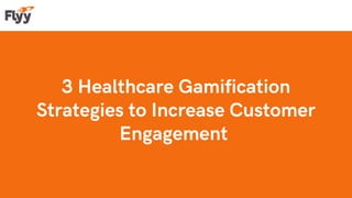 3 Healthcare Gamification
Strategies to Increase Customer
Engagement
 