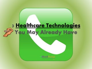 3 Healthcare Technologies
You May Already Have
 