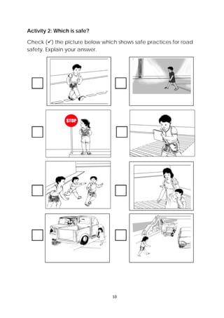 10 
 
Activity 2: Which is safe?
Check () the picture below which shows safe practices for road
safety. Explain your answer.
 