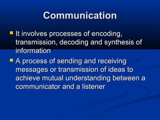 Communication




It involves processes of encoding,
transmission, decoding and synthesis of
information
A process of se...