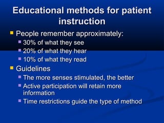 Educational methods for patient
instruction


People remember approximately:
30% of what they see
 20% of what they hear...