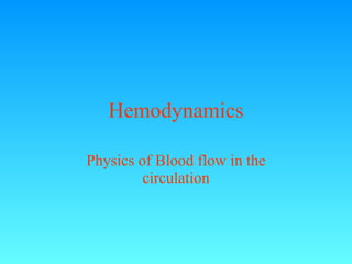 Hemodynamics Physics of Blood flow in the circulation 