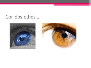 Cor dos olhos…
 