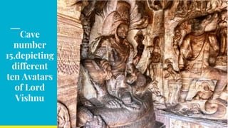 Cave
number
15,depicting
different
ten Avatars
of Lord
Vishnu
 