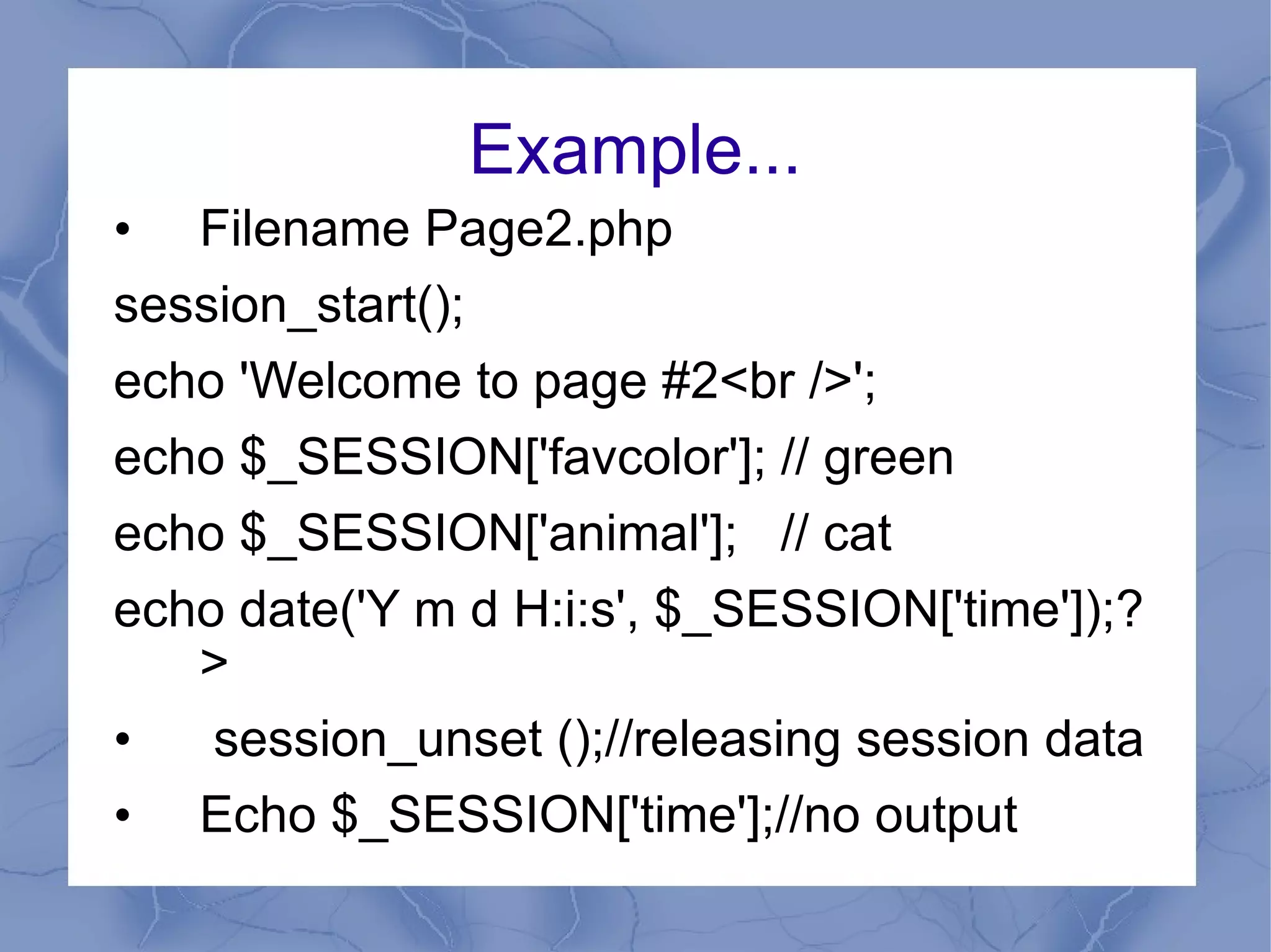 Examples File: Page1.php <?php session_start(); echo 'Welcome to page #1'; $_SESSION['favcolor'] = 'green'; $_SESSION['animal']  = 'cat'; $_SESSION['time']  = time(); session_set_cookie_params(10,&quot;/&quot;,&quot;sun.com&quot;,true, false); ?> 