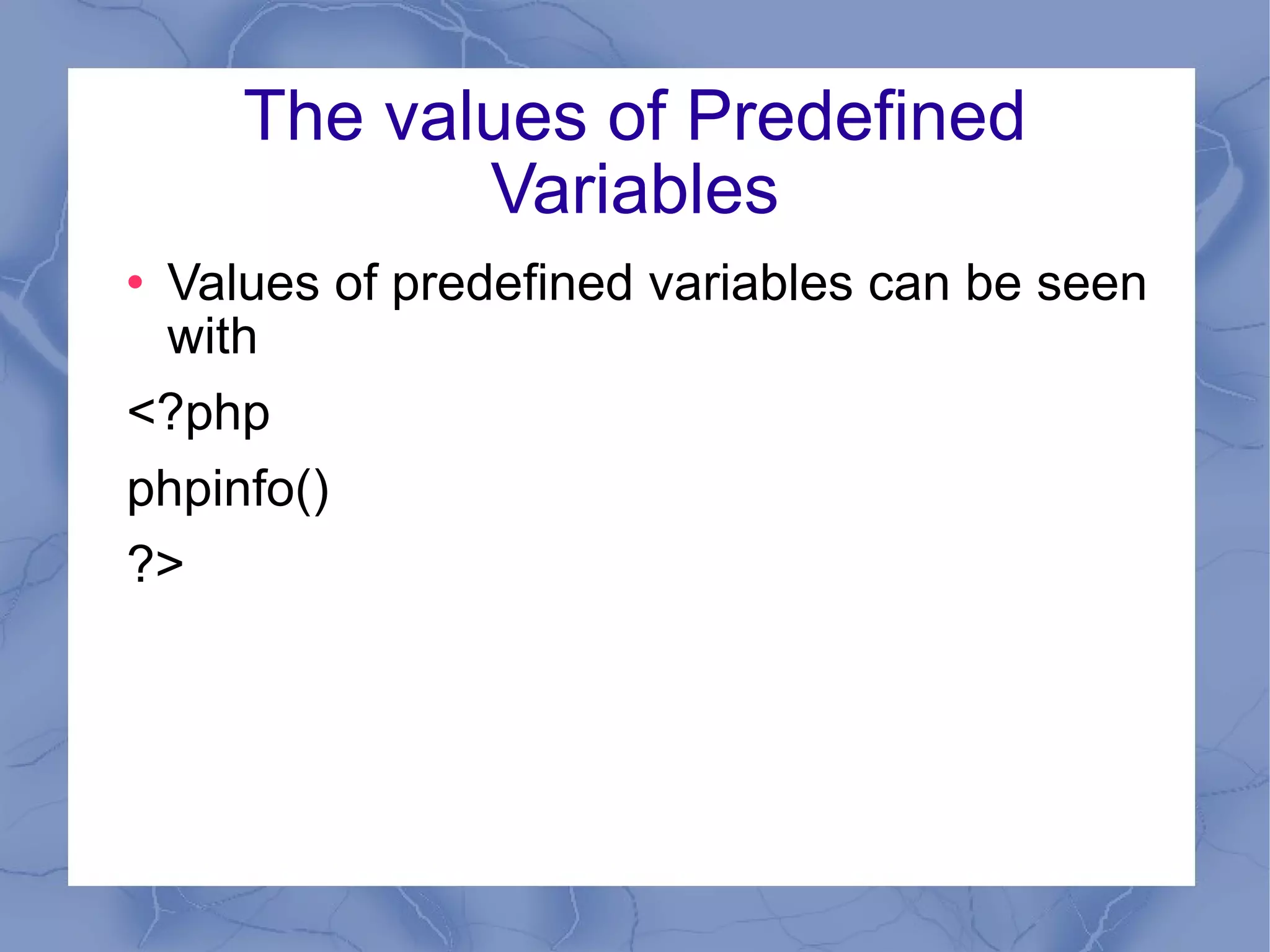 The values of Predefined Variables Values of predefined variables can be seen with  <?php phpinfo() ?> 