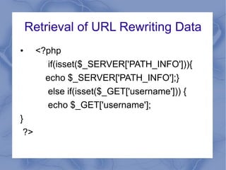 Required Configuration and Examples Following line must be uncommented available in /etc/httpd/conf/httpd.conf file LoadModule rewrite_module modules/mod_rewrite.so  URL Rewriting examples http://localhost/ami/123 http://localhost/~ami/UrlRewrite.php?name=amichoksi 