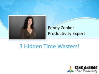 3 Hidden Time Wasters!
Penny Zenker
Productivity Expert
 