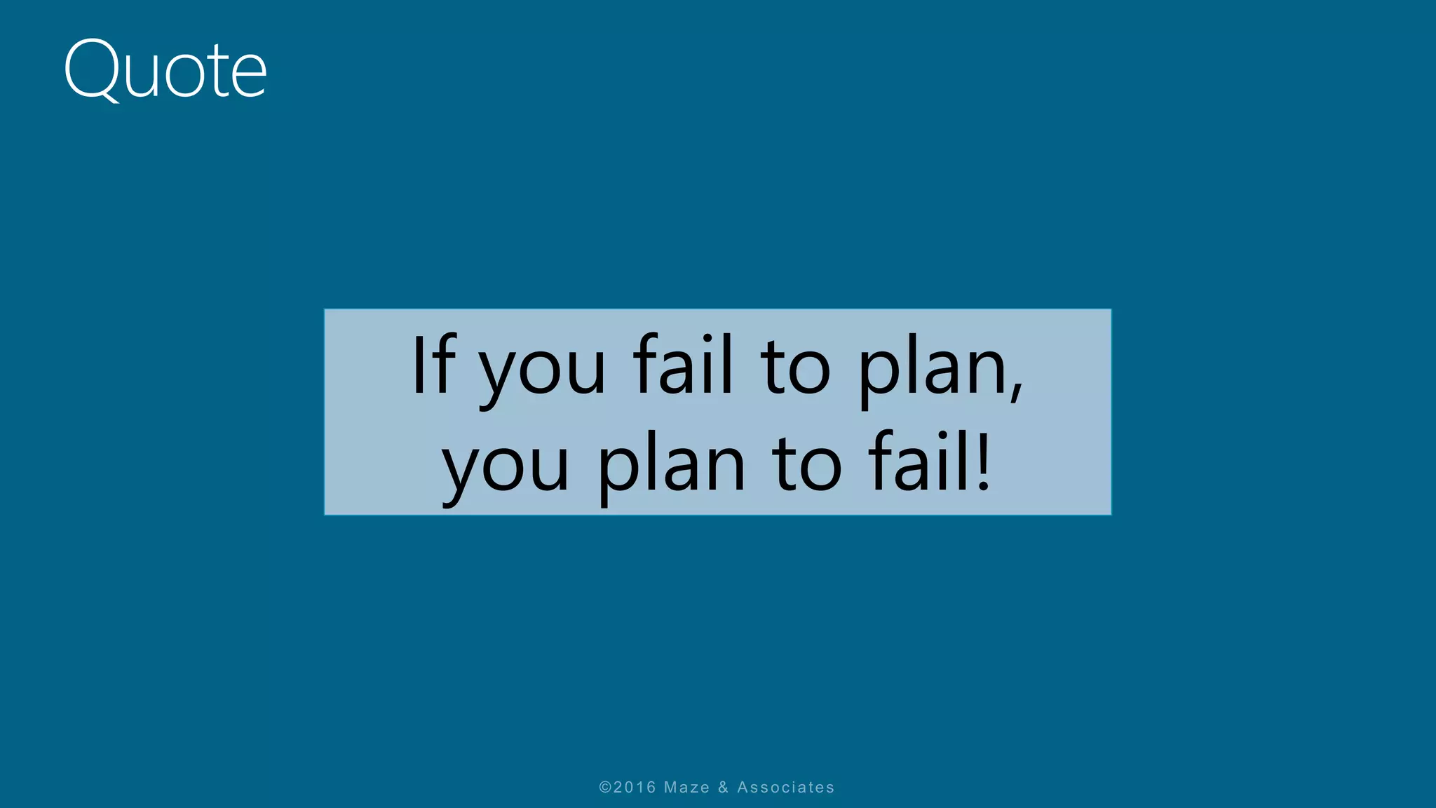 If you fail to plan,
you plan to fail!
 