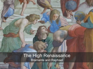 The High Renaissance
Bramante and Raphael
 