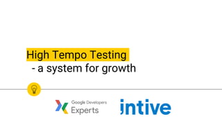 High Tempo Testing
- a system for growth
 