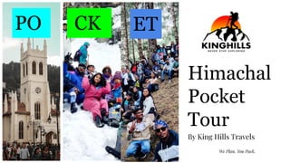 Himachal
Pocket
Tour
By King Hills Travels
We Plan. You Pack.
PO CK ET
 