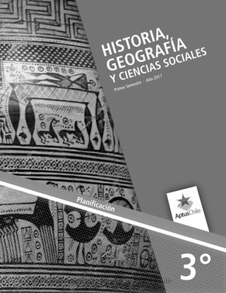 HISTORIA,
GEOGRAFÍA
Y CIENCIAS SOCIALES
Primer Semestre ∙ Año 2017
3°
Planificación
Derechos reservados Aptus Chile
 