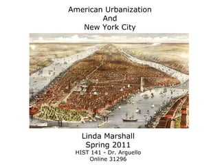 Linda Marshall Spring 2011 HIST 141 - Dr. Arguello Online 31296 American Urbanization And New York City 