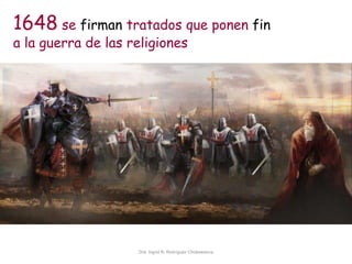 Dra. Ingrid R. Rodríguez Chokewanca
1648 se firman tratados que ponen fin
a la guerra de las religiones
 
