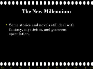 >> 0 >> 1 >> 2 >> 3 >> 4 >>
The New Millennium
• Some stories and novels still deal with
fantasy, mysticism, and generous
speculation.
 
