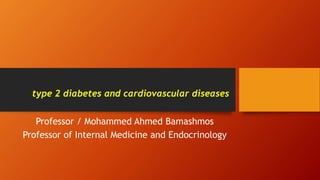 type 2 diabetes and cardiovascular diseases
Professor / Mohammed Ahmed Bamashmos
Professor of Internal Medicine and Endocrinology
 