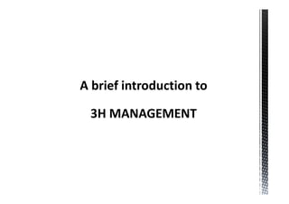 A brief introduction to

 3H MANAGEMENT
 