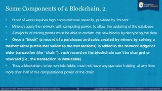 Some Components of a Blockchain, 2
• Proof of work requires high computational capacity, provided by ―miners‖
• Miners sup...