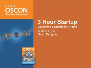 3 Hour Startup
Launching a Startup in 3 Hours
Andrew Hyde
Gavin Doughtie
 