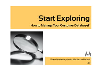 Start Exploring
How to Manage Your Customer Database?




            Direct Marketing tips by Mediapost Hit Mail
                                                   #3
 