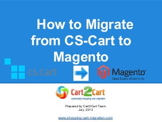 How to Migrate
from CS-Cart to
Magento
Prepared by Cart2Cart Team
July, 2013
www.shopping-cart-migration.com
 