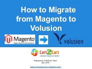 How to Migrate
from Magento to
Volusion
Prepared by Cart2Cart Team
July, 2013
www.shopping-cart-migration.com
 