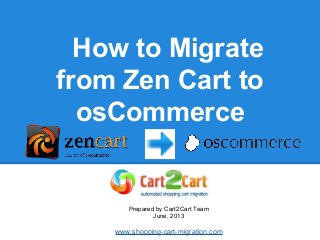 How to Migrate
from Zen Cart to
osCommerce
Prepared by Cart2Cart Team
June, 2013
www.shopping-cart-migration.com
 