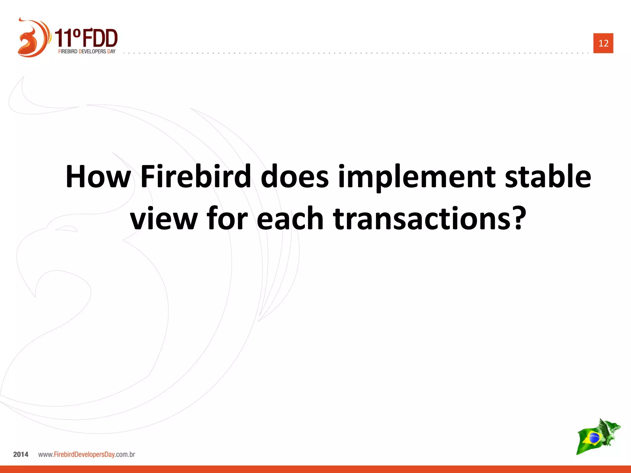 12
How Firebird does implement stable
view for each transactions?
 