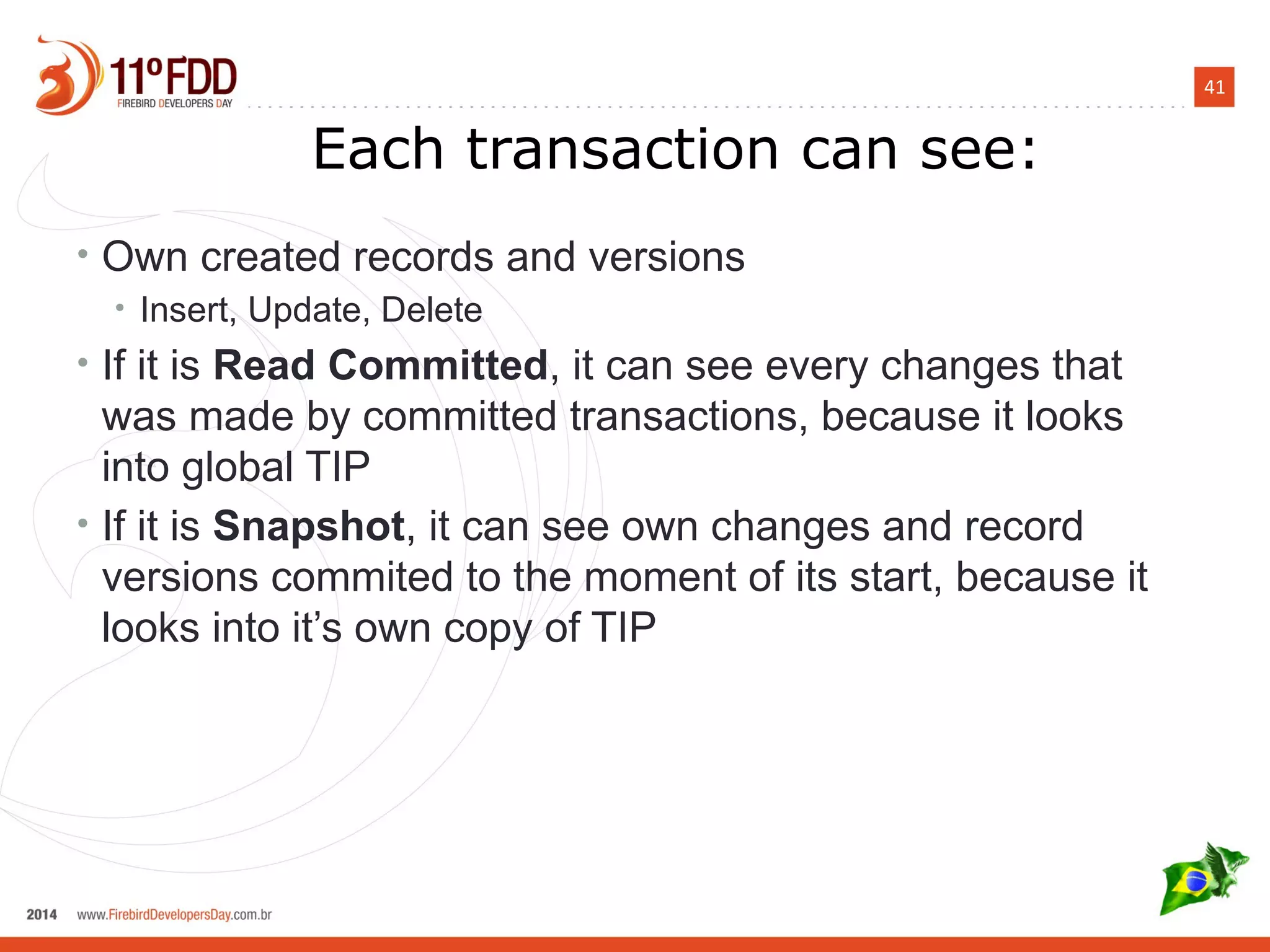 41
Each transaction can see:
• Own created records and versions
• Insert, Update, Delete
• If it is Read Committed, it can see every changes that
was made by committed transactions, because it looks
into global TIP
• If it is Snapshot, it can see own changes and record
versions commited to the moment of its start, because it
looks into it’s own copy of TIP
 