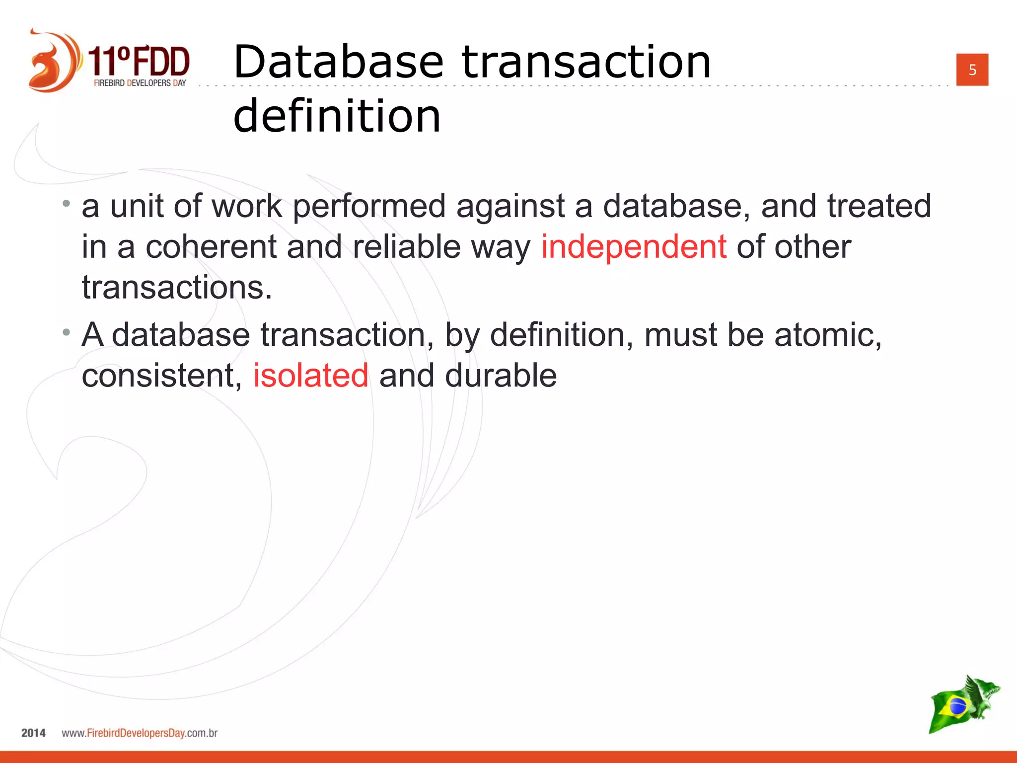 5Database transaction
definition
• a unit of work performed against a database, and treated
in a coherent and reliable way independent of other
transactions.
• A database transaction, by definition, must be atomic,
consistent, isolated and durable
 