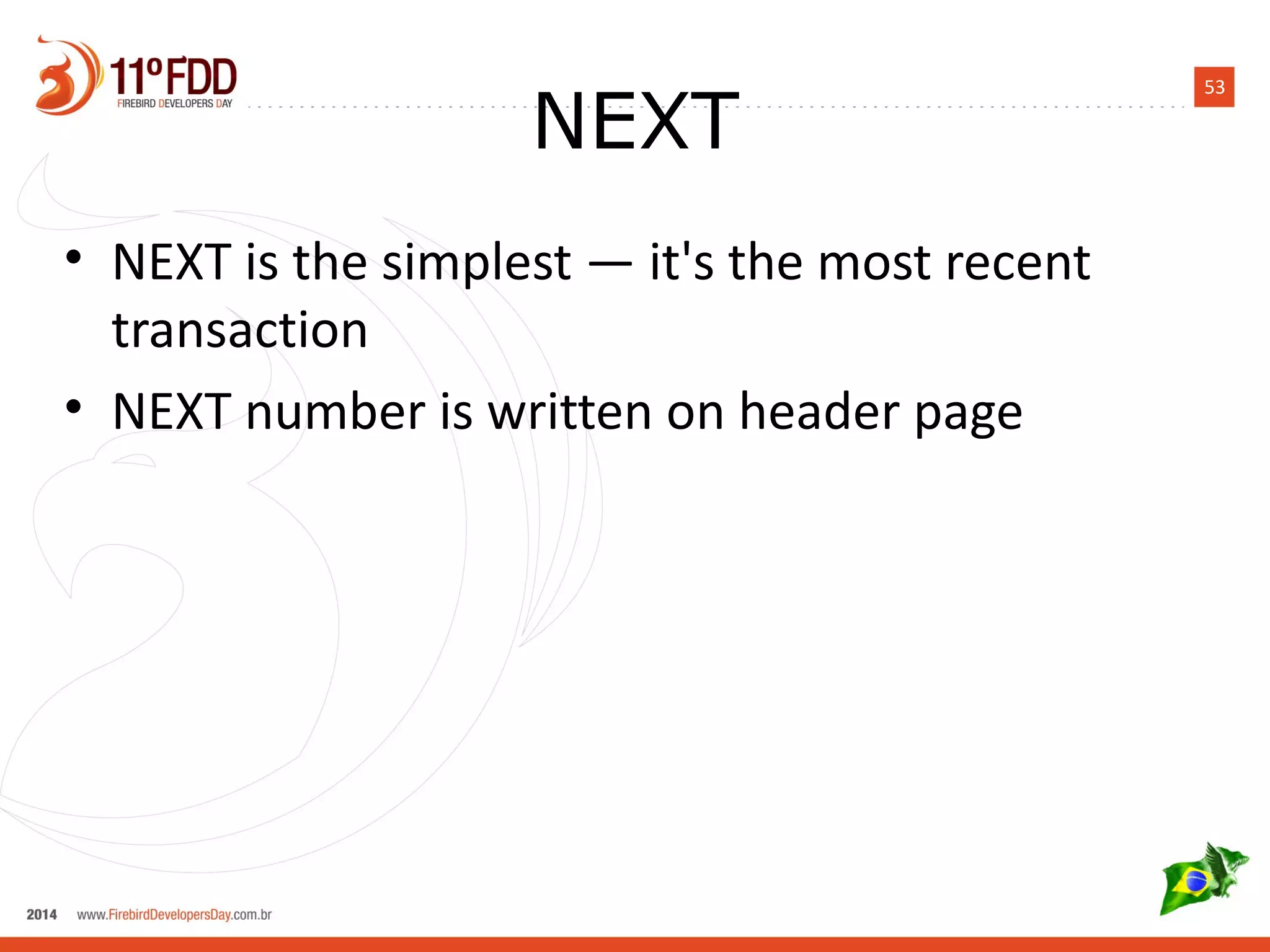 53
NEXT
• NEXT is the simplest — it's the most recent
transaction
• NEXT number is written on header page
 