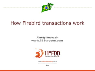 How Firebird transactions work
Alexey Kovyazin
www.IBSurgeon.com
 