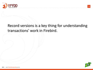 19
Record version concept is a key thing to
understand transactions' work in Firebird.
 