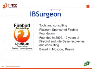 2
• Tools and consulting
• Platinum Sponsor of Firebird
Foundation
• Founded in 2002: 12 years of
Firebird and InterBase recoveries
and consulting
• Based in Moscow, Russia
 